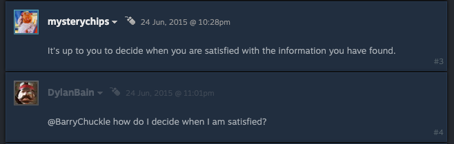 two posts in forum, first one telling that "it's up to you to decide when you are satisfied with the information you have found" and other replying "how do I decide when I am satisfied?"