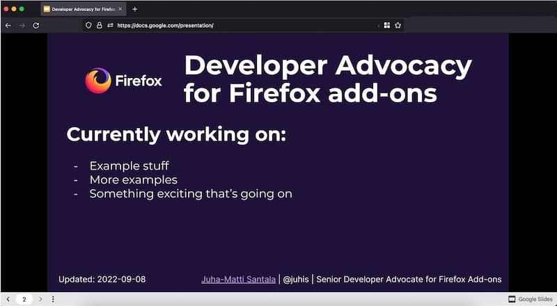 Screenshot of browser with a Google Slides preview open. Slide has Firefox logo and heading "Developer Advocacy for Firefox add-ons" with a subheading "Currently working on:" followed by a list of "Example stuff", "More examples" and "Something exciting that's going on". Footer says "Updated: 2022-09-08" and "Juha-Matti Santala | @juhis | Senior Developer Advocate for Firefox add-ons"