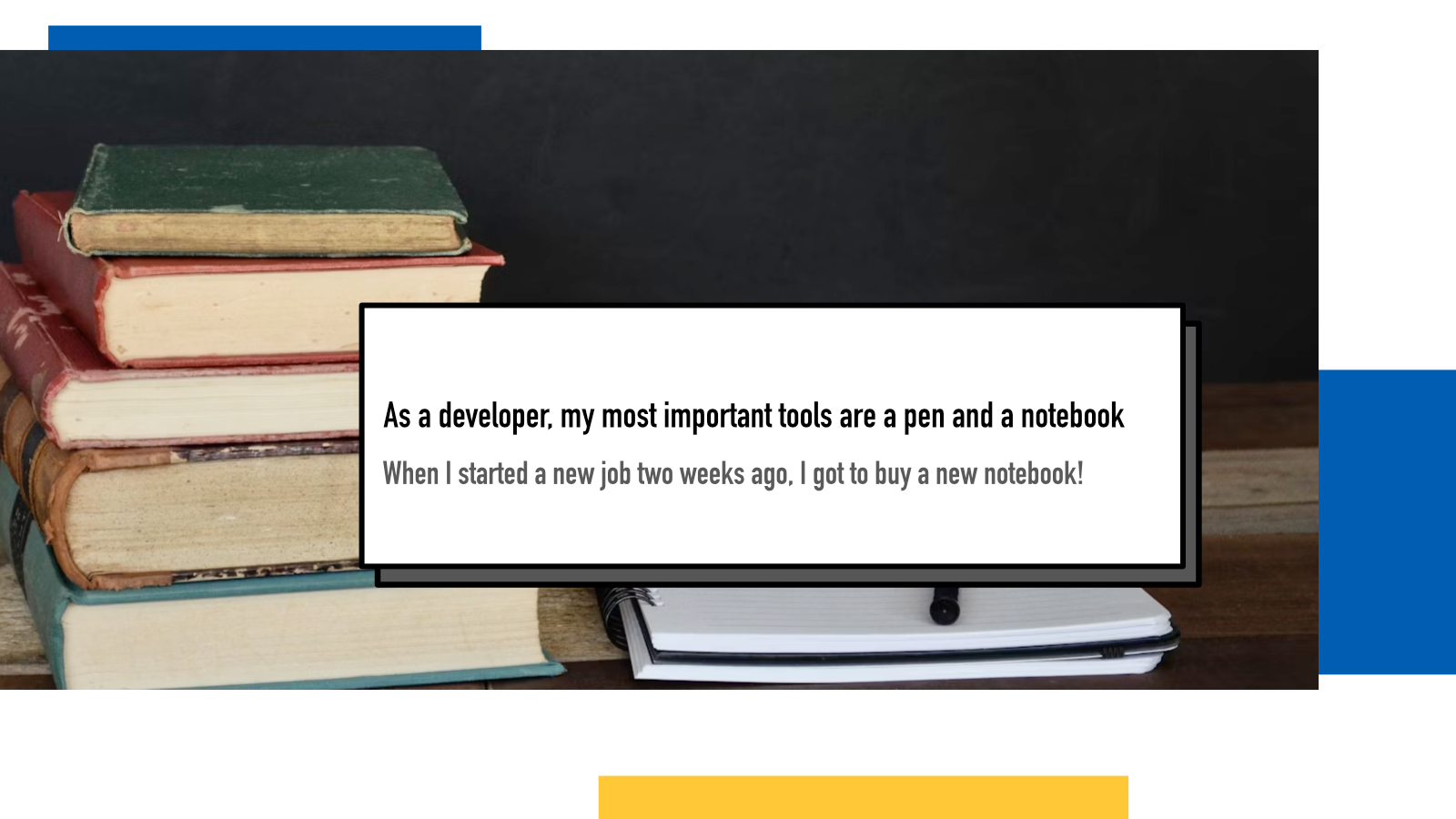 As a developer, my most important tools are a pen and a notebook