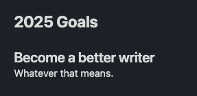 2025 Goals: Become a better writer - whatever that means. 