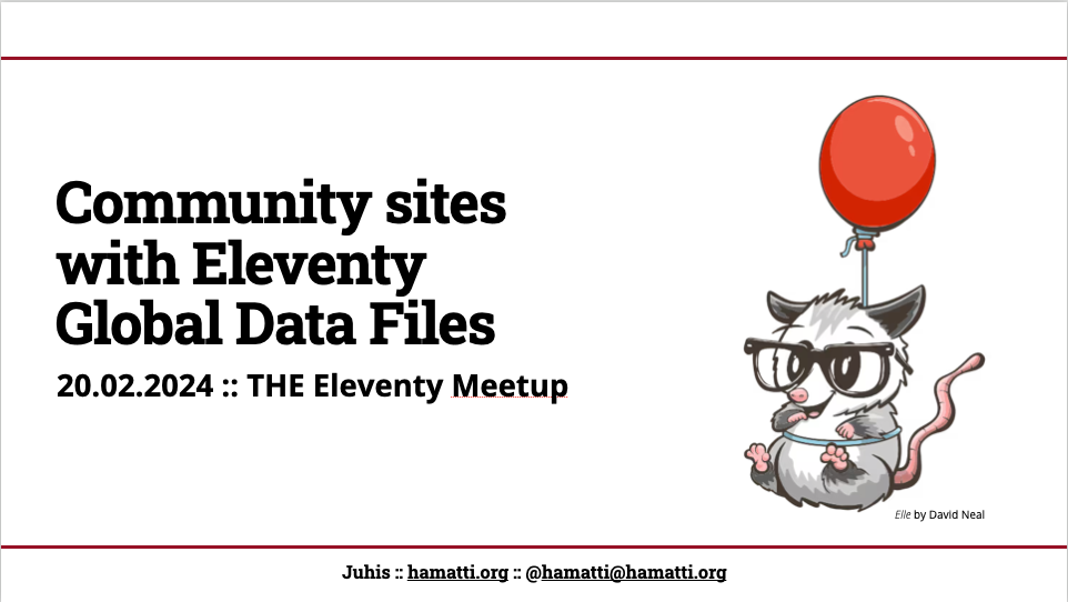 A presentation slide with text “Community sites with Eleventy Global Data Files, 20.02.2024, The Eleventy Meetup” and a cute drawing of an opossum hanging from a red balloon. 
